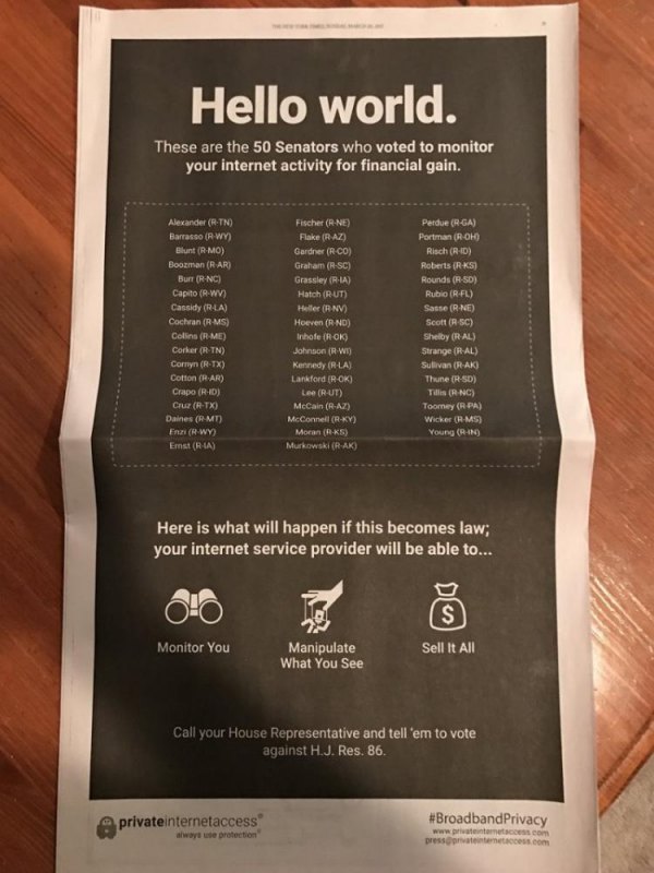 VPN company Private Internet Access paid $600,000 to run this full-page ad in Sunday’s New York Times. They would make money if these rules were repealed. Things have gotten so bad that  even VPN companies are campaigning against it.